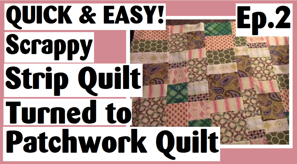 scrappy strip quilt turned to patchwork quilt episode 2